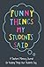 Funny Things My Students Said: A Teacher’s Memory Journal for Unforgettable and Funny Quotes Their Students Say