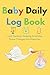 Baby Daily Log Book: Baby Tracker Journal for Newborns , Record Sleep, Nursing, Feeding, Sleep, Diapers and More