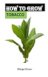 HOW TO GROW TOBACCO: Growing your own tobacco in the right steps and process HOW TO GROW TOBACCO: Growing your own tobacco in the right steps and process