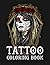 Tattoo Coloring Book: for Adults Relaxation Coloring pages with Amazing Tattoo Designs with Skulls, Flowers, Animals, Fantasy, and More | Modern ... Grown-ups for Stress Relief and Mindfulness