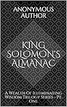 King Solomon's Almanac: A Wealth Of Illuminating Wisdom Trilogy Series - Pt. One King Solomon's Almanac: A Wealth Of Illuminating Wisdom Trilogy Series - Pt. One