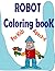 Robot Coloring Book for Kids Ages 3 - 8: Perfect Gift for Children to Express Their Creativity and Develop Their Imagination