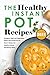 The Healthy Instant Pot Recipes 2021: Gorgeous Meat and Vegetables Meals with Instant Pot for Stay in Shape, Eat Healthy without Sacrificing Taste!