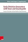 Early Christian Encounters with Town and Countryside: Essays on the Urban and Rural Worlds of Early Christianity (Novum Testamentum et Orbis Antiquus / ... zur Umwelt des Neuen Testaments Book 126)
