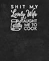 Shit My Lovely wife Taught Me To Cook: 8 x 10 Blank Recipe book; Large Recipe Book to Write In with Alphabetical Order: Funny Recipe Notebook