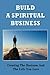 Build A Spiritual Business: Creating The Business And The Life You Love