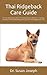 Thai Ridgeback Care Guide: All You Must Know About The Acquisition, Behavior, Training, Nutrition, Health Breeding And Care Of Thai Ridgeback As Pet