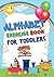 ALPHABET EXERCISE BOOK FOR TODDLERS: Learn to Read and Write Made EASY | Children's Reading & Writing Books, Letter Tracing Practice Workbook
