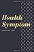 Health Symptom.: Daily Health Control. Blood Pressure /Blood Sugar/Weight/Medicine Doses/Sport Activity Positive Affirmations For Health. (110 Pages, Format 6” x 9” Inches)
