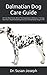 Dalmatian Dog Care Guide: All You Must Know About The Acquisition, Behavior, Training, Nutrition, Health Breeding And Care Of Dalmatian Dog As Pet