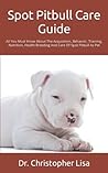 Spot Pitbull Care Guide: All You Must Know About The Acquisition, Behavior, Training, Nutrition, Health Breeding And Care Of Spot Pitbull As Pet Spot Pitbull Care Guide: All You Must Know About The Acquisition, Behavior, Training, Nutrition, Health Breeding And Care Of Spot Pitbull As Pet