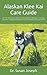 Alaskan Klee Kai Care Guide: All You Must Know About The Acquisition, Behavior, Training, Nutrition, Health Breeding And Care Of Alaskan Klee Kai As Pet