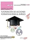 Cuaderno del alumno. Tutorización de acciones formativas para el empleo (UF1646). Certificados de profesionalidad. Docencia de la formación profesional para el empleo (SSCE0110) Cuaderno del alumno. Tutorización de acciones formativas para el empleo (UF1646). Certificados de profesionalidad. Docencia de la formación profesional para el empleo (SSCE0110)