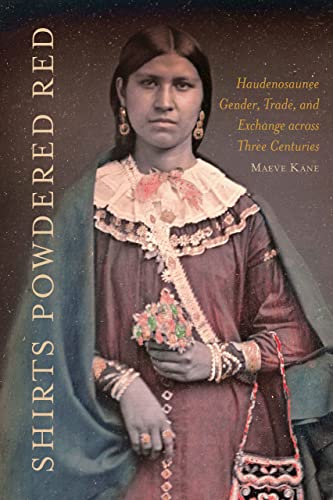 Shirts Powdered Red: Haudenosaunee Gender, Trade, and Exchange across Three Centuries (Hardcover)