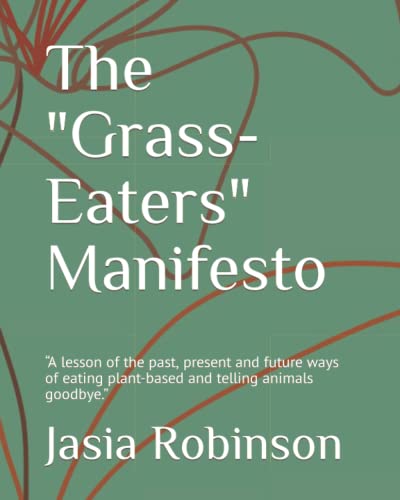 The "Grass-Eaters" Manifesto: “A lesson of the past, present and future ways of eating plant-based and telling animals goodbye.” (Paperback)