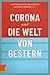 Corona Und Die Welt Von Gestern by Manfried Rauchensteiner