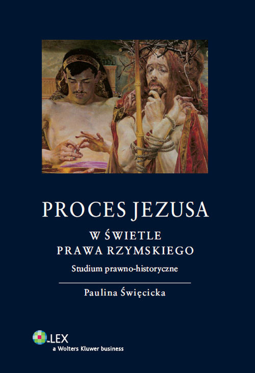Proces Jezusa w świetle prawa rzymskiego. Studium prawno-historyczne
