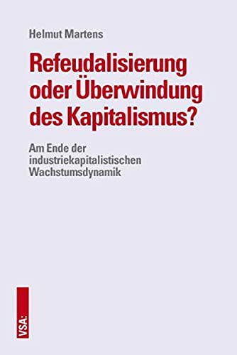 Refeudalisierung oder Überwindung des Kapitalismus?: Am Ende der industriekapitalistischen Wachstumsdynamik (Paperback)