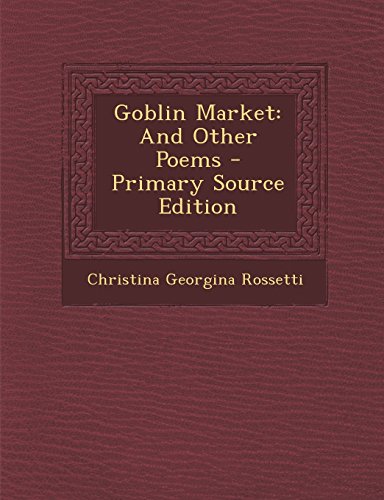 Goblin Market: And Other Poems - Primary Source Edition