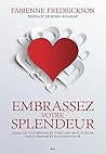 Embrassez votre splendeur - Cessez de vous retenir et vivez une vie plus riche, mieux remplie et plus abondante Embrassez votre splendeur - Cessez de vous retenir et vivez une vie plus riche, mieux remplie et plus abondante