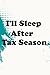 I'll Sleep After Tax Season...