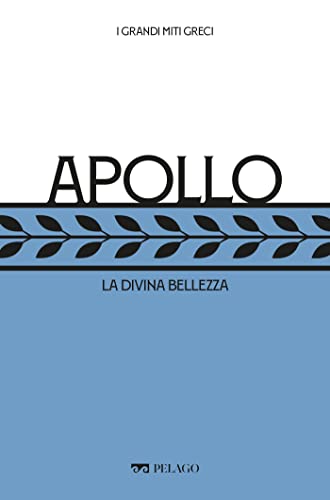 Apollo: La divina bellezza (I Grandi miti greci) (Italian Edition)