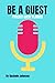 Be A Guest: Podcast Guest P...