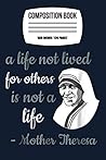 Composition Notebook: A Life Not Lived For Others Is Not A Life Mother Theresa 120 Wide Lined Pages - 6" x 9" - Planner, Journal, College Ruled Notebook, Diary for Women, Men, Teens, and Children