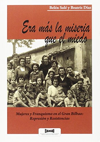 Era más la miseria que el miedo.: Mujeres y Franquismo en el Gran Bilbao: Represión y Resistencias (Spanish Edition)