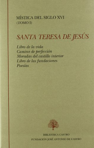 Libro de la vida ; Camino de perfección ; Moradas del castillo interior ; Libro de las f undaciones ; Poesías (Mística del siglo XVI) (Spanish Edition)
