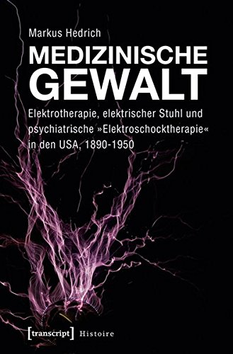 Medizinische Gewalt: Elektrotherapie, elektrischer Stuhl und psychiatrische »Elektroschocktherapie« in den USA, 1890-1950 (Paperback)