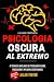 PSICOLOGÍA OCURA AL EXTREMO - 41 Técnicas Reveladas De Psicología Oscura, Persuasión E Influencia Despiadadas (Hipnosis, PNL (Programación Neuro ... Persuasión e Influencia) (Spanish Edition)