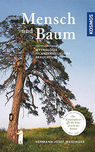 Mensch und Baum: Mythologie, Pflanzenheilkunde, Brauchtum. Der Kräuterpfarrer und die Sinnsprache der Bäume (Hardcover)
