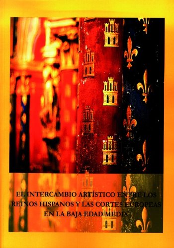 El intercambio artístico entre los reinos hispanos y las cortes europeas en la baja edad media (Paperback)