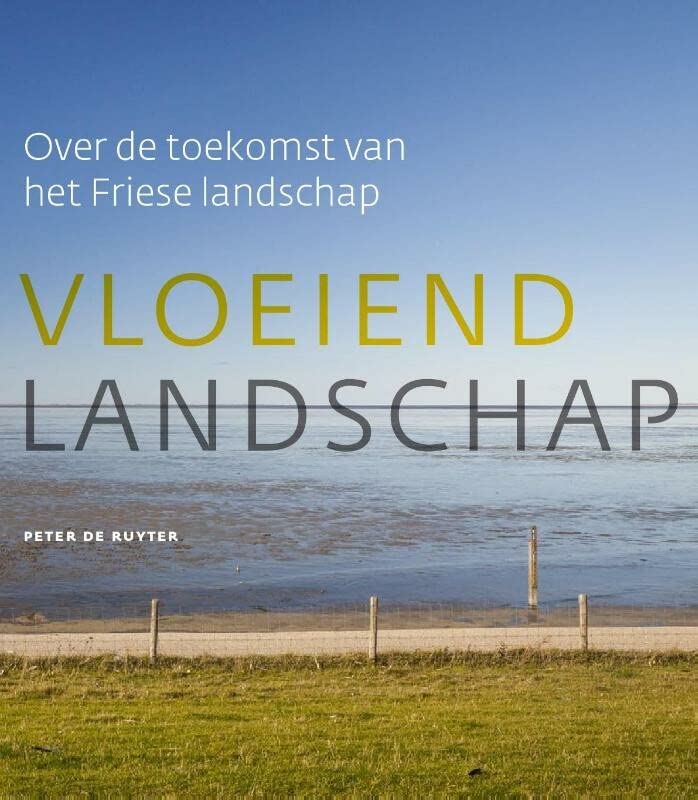 Vloeiend landschap: over de toekomst van het Friese landschap (Dutch Edition)