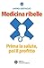 Medicina ribelle: Prima la ...