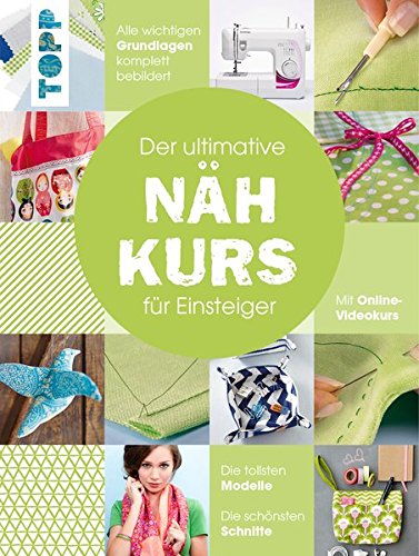 Der ultimative NÄHKURS für Einsteiger: Mit Online-Videokurs. Die tollsten Modelle. Die schönsten Schnitte. Alle wichtigen Grundlagen komplett bebildert (Hardcover)