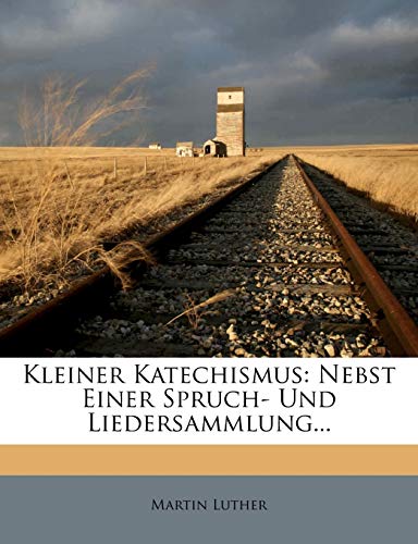 Kleiner Katechismus: Nebst Einer Spruch- Und Liedersammlung...