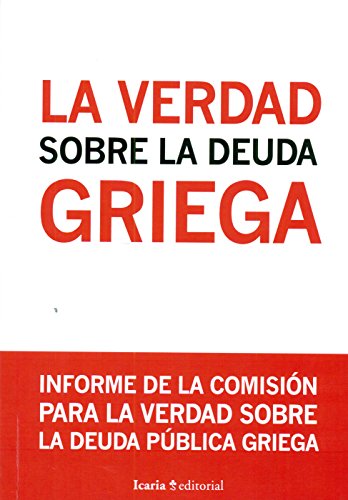 LA VERDAD SOBRE LA DEUDA GRIEGA: INFORME DE LA COMISIÓN PARA LA VERDAD SOBRE LA DEUDA PÚBLICA GRIEGA (Fuera de Colección) (Spanish Edition)