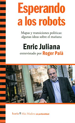 Esperando a los robots: Mapas y transiciones políticas: algunas ideas sobre el mañana. Enric Juliana entrevistado por Roger Palà (Paperback)