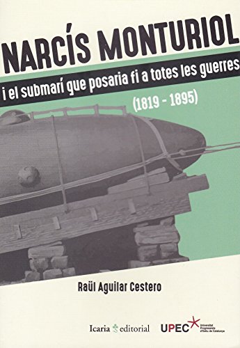 Narcís Monturiol i el submari que posaria fi a totes les guerres (1819-1895)