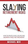 Slaying Retirement Risks: How to Create a Safe, Secure and Worry-Free Retirement