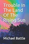 Trouble In The Land Of The Rising Sun
