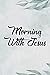 Morning With Jesus: A Journ...