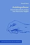 Autobiografieren: Erkenntnistheoretische Analyse einer literarischen Tätigkeit