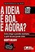 Ideia Ž Boa. e Agora?, A by Scott Belsky
