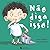 Não Diga Isso! by Anna Powell