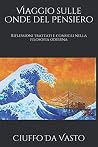 Viaggio sulle Onde del Pensiero: Riflessioni trattati e consigli nella filosofia odierna (Trilogia della Coscienza e del Risveglio) (Italian Edition)
