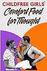 Childfree Girls' Comfort Food for Thought Childfree Girls' Comfort Food for Thought