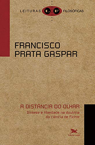 A Distancia do Olhar - Sintese e liberdade na doutrina da ciencia de Fichte (Em Portugues do Brasil)